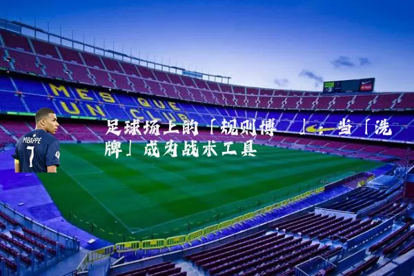 足球场上的「规则博弈」：当「洗牌」成为战术工具