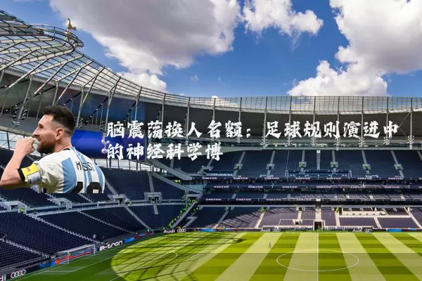 脑震荡换人名额:足球规则演进中的神经科学博弈