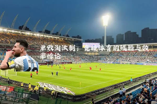 单败淘汰制：竞技体育的残酷与效率悖论