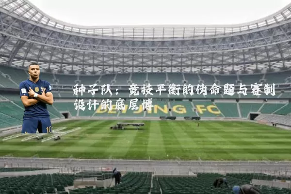 种子队：竞技平衡的伪命题与赛制设计的底层博弈