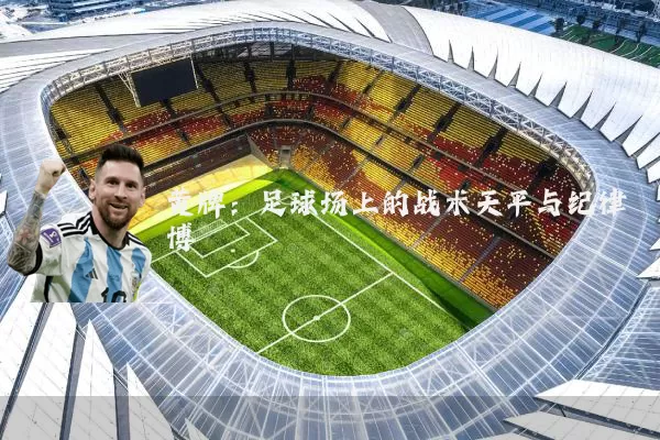 黄牌:足球场上的战术天平与纪律博弈